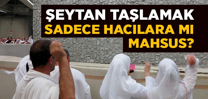 Şeytan Taşlamak Sadece Hacılara mı Mahsus?