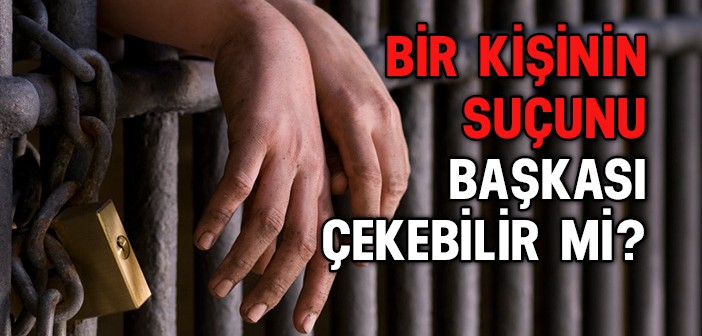 Bir Kişinin Suçunu Başkası Çekebilir mi?