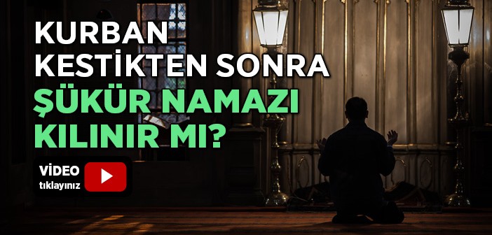 Kurban Kestikten Sonra Şükür Namazı Kılınır mı?