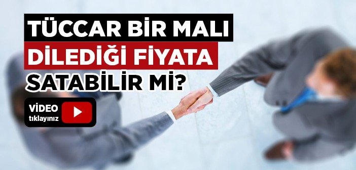 Tüccar Bir Malı Dilediği Fiyata Satabilir mi?