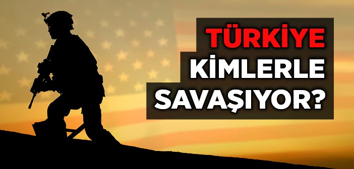 Türkiye'nin Savaşı Kimlerle?