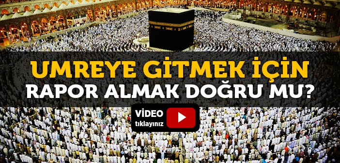 Umreye Gitmek İçin Rapor Almak Doğru mudur?