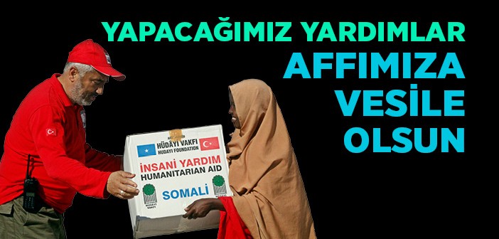 Yapacağımız Yardımlar Affımıza Vesile Olsun