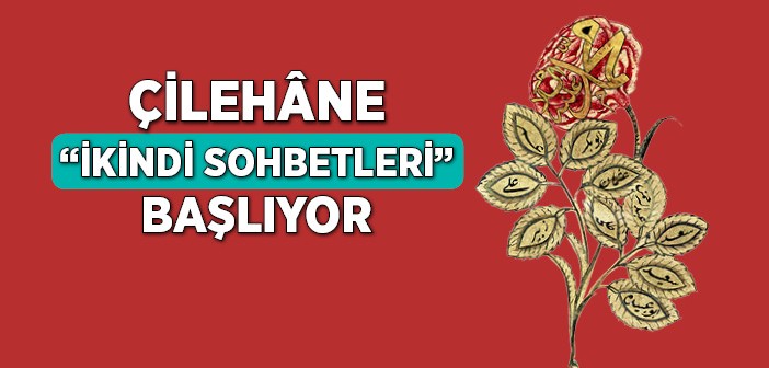 'çilehane İkindi Sohbetleri' Başlıyor!