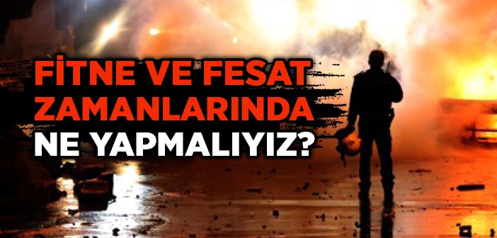 Fitne ve Fesat Zamanlarında Ne Yapmalıyız?