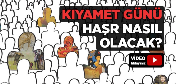 Kıyamet Günü Haşr Nasıl Olacaktır?