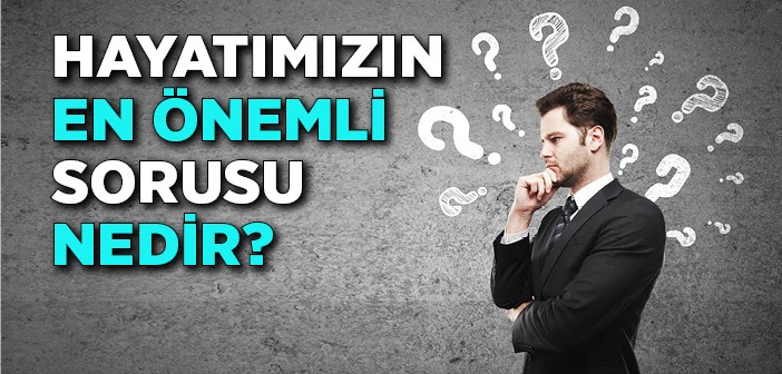 Bu Soruyu Kendinize Hiç Sordunuz mu?