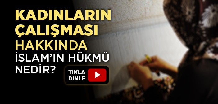 Kadınların Çalışması Hakkında İslam’ın Hükmü Nedir?