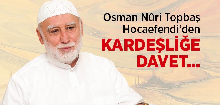 Osman Nûri Topbaş Hocaefendi'den Kardeşliğe Davet