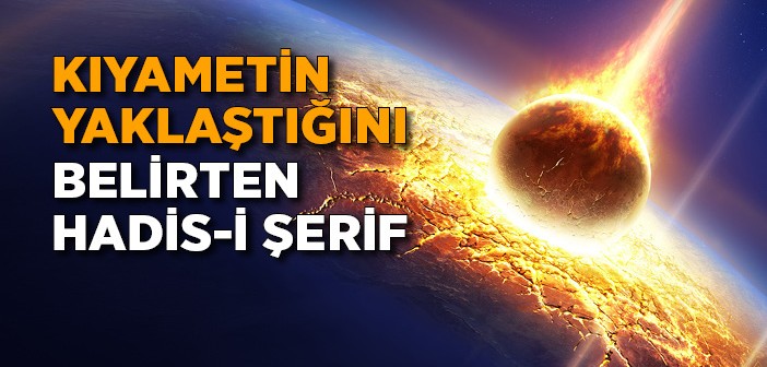 Kıyametin Yaklaştığını Belirten Hadis-i Şerif Nedir?