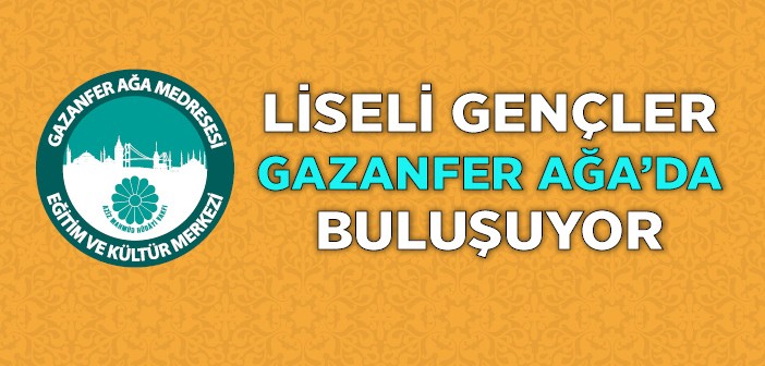 Liseli Gençler Gazanfer Ağa’da Buluşuyor