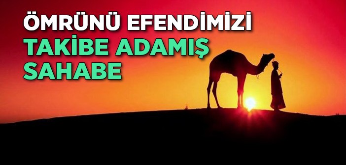Ömrünü Efendimizi Takibe Adamış Sahabe