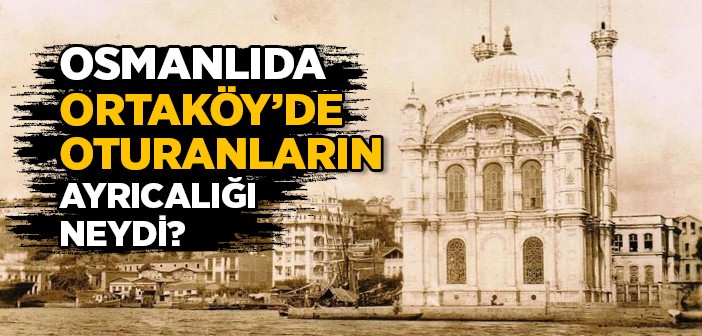 Osmanlıda Ortaköyde Oturanların Ayrıcalığı Neydi?