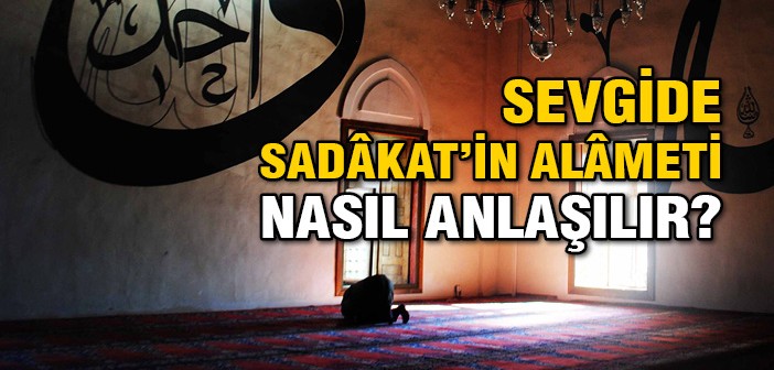 Sevgide Sadâkat'in Alâmeti