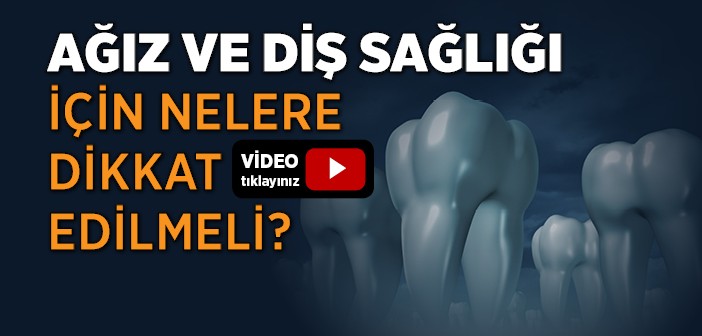 Ağız ve Diş Sağlığı İçin Nelere Dikkat Edilmelidir?