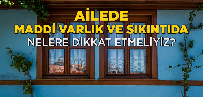 Ailede Maddiyat Ölçüsü Ne Olmalı?