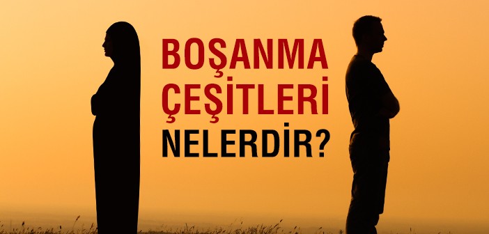 Boşanma Çeşitleri Nelerdir?