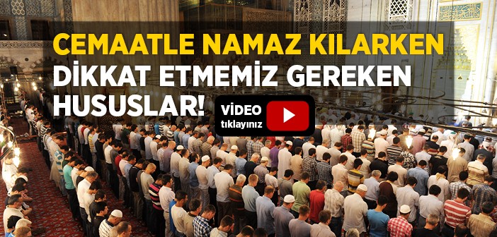 Cemaatle Namaz Kılarken Dikkat Etmemiz Gereken Hususlar Nelerdir?