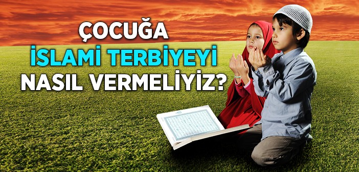 Çocukların Bakımı ve Terbiyesi Nasıl Olmalı?