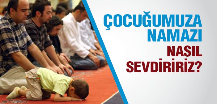 Çocuğumuza Namazı Nasıl Sevdiririz?