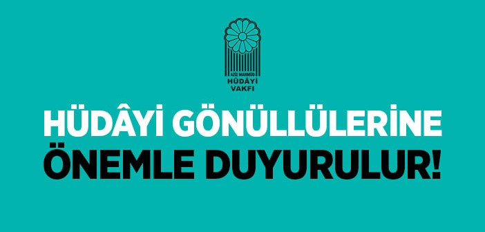 Hüdâyi Gönüllülerine Önemle Duyurulur!