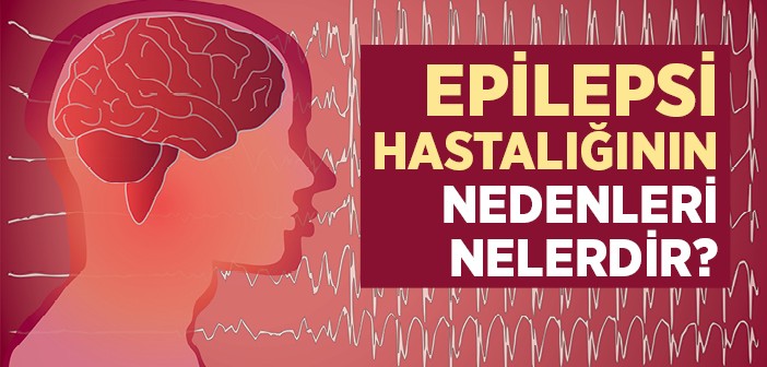 Epilepsi Hastalığının Nedenleri Nelerdir?