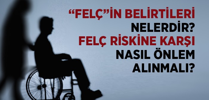 Felcin Belirtileri Nelerdir? Felçe Karşı Kendimizi Nasıl Korumalıyız?