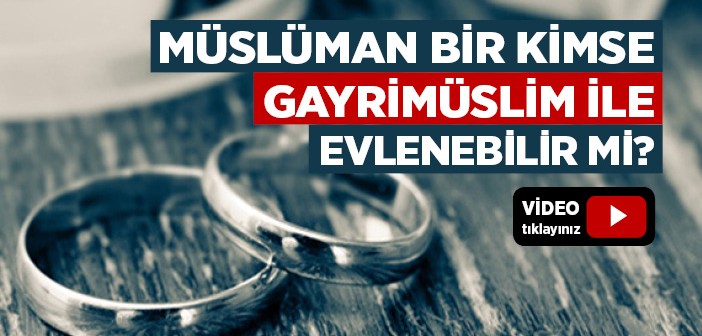 Müslüman Bir Kimse Gayrimüslim İle Evlenebilir mi? Ehli Kitap Kimdir?