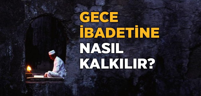 Gece İbadetine Nasıl Kalkılır?