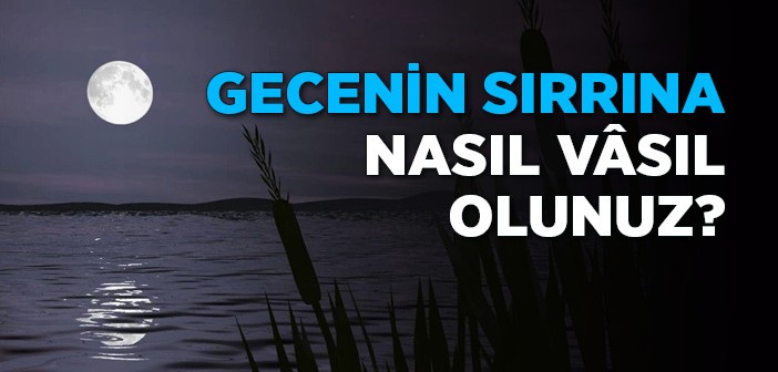 Gecenin Sırrına Nasıl Vâsıl Olunur?