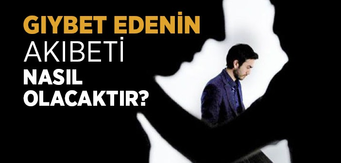 Gıybet Edenin Akıbeti Nasıl Olacak?