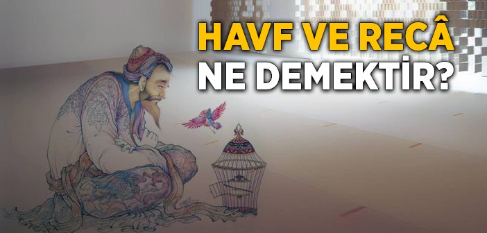 Havf ve Recâ Ne Demektir?