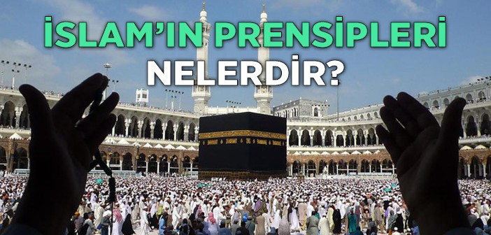 İslam’ın Prensipleri Nelerdir?