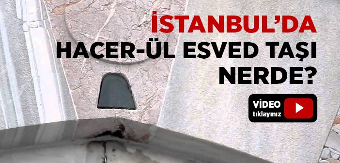 İstanbul'da Hacer-ül Esved Taşı Nerededir?