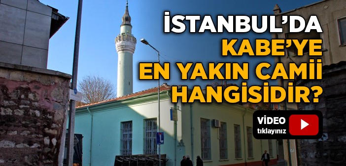 İstanbul'da Kabe’ye En Yakın Camii Hangisidir?