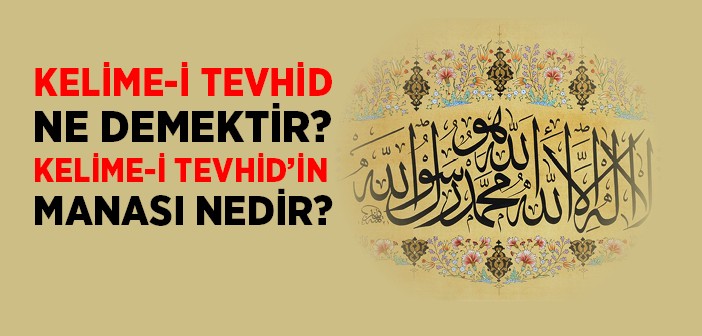 Kelime-i Tevhid Ne Demektir? Kelime-i Tevhid'in Manası Nedir?