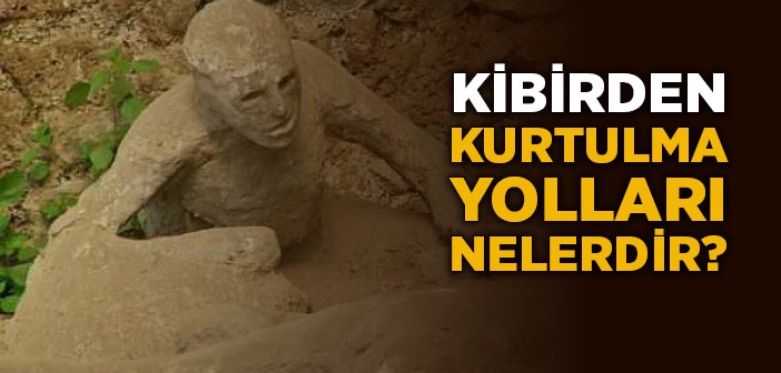 Kibirden Nasıl Kurtuluruz?