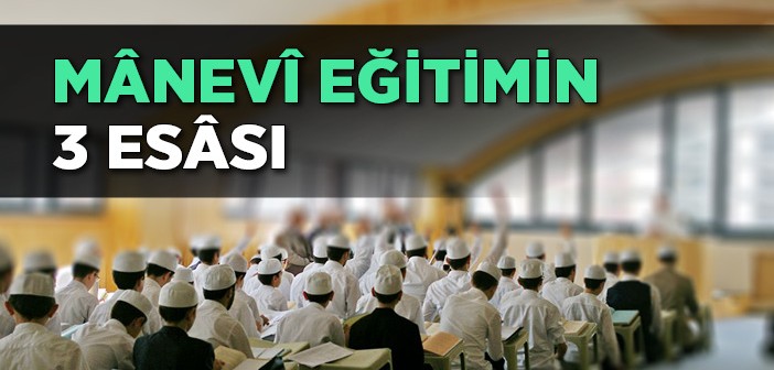 Mânevî Eğitimin Üç Esâsı