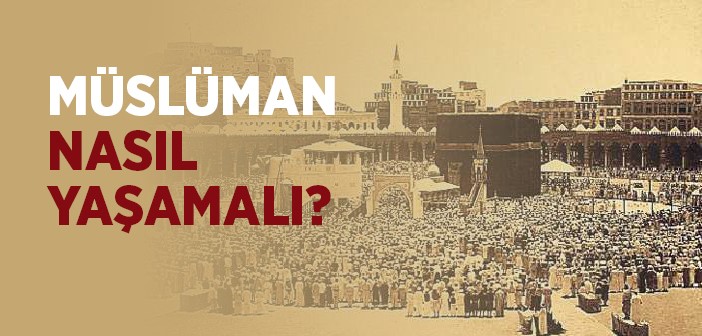 Müslüman Nasıl Yaşamalı?