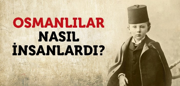 Osmanlılar Nasıl İnsanlardı?