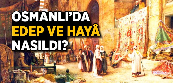 Osmanlı’da  Edep ve Haya Nasıldı?