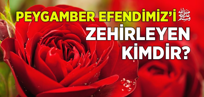 Peygamber Efendimiz'i Zehirleyen Kimdir?