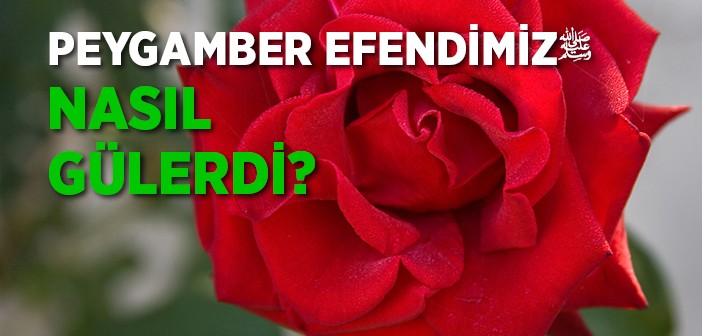 Peygamber Efendimiz Nasıl Gülerdi?