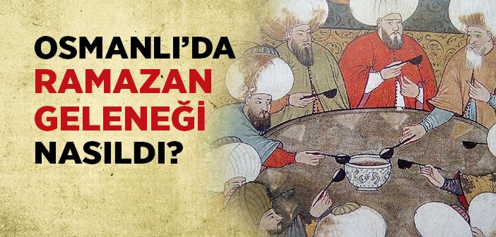 Osmanlı'da Ramazan Geleneği Nasıldı?