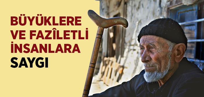 Büyüklere ve Fazîletli İnsanlara Saygı