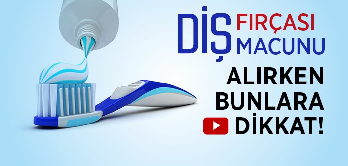 Diş Macunu ve Fırçası Alırken Bunlara Dikkat!