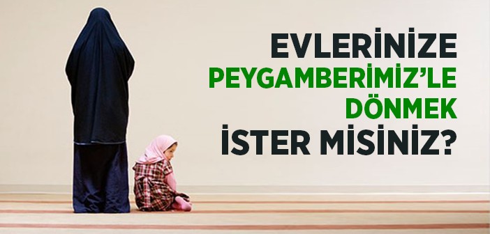 Evlerinize Peygamberimiz’le Dönmek İster Misiniz?