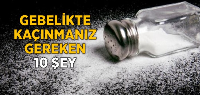 Gebelikte Kaçınmanız Gereken 10 Şey