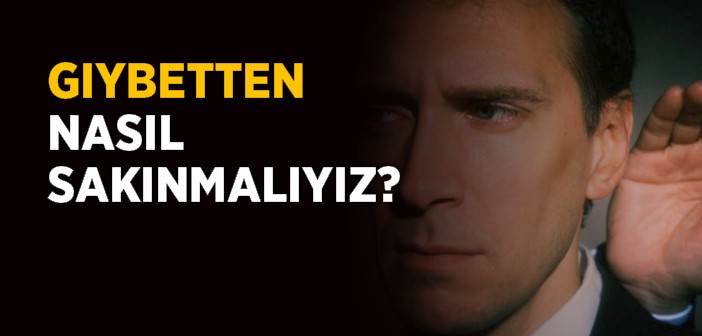 Gıybet Nedir? Gıybetten Nasıl Sakınmalıyız?