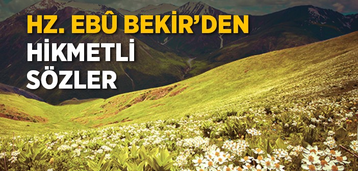 Hz. Ebubekir'in (r.a.) Hikmetli Sözleri